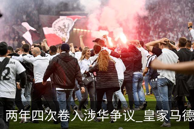 两年四次卷入涉华争议 皇家马德里俱乐部的道歉 姗姗来迟
