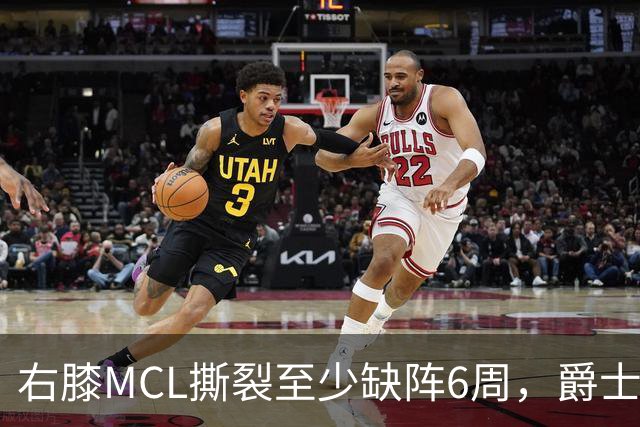 右膝MCL撕裂至少缺阵6周，爵士内线核心倒下