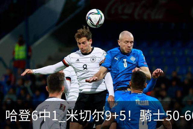 哈登6中1 米切尔9+5！骑士50-60森林狼：数据暴露致命罪人！