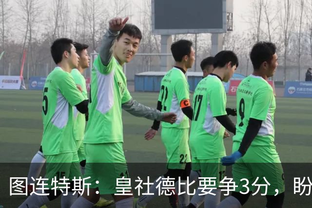 图连特斯：皇社德比要争3分，盼自己联赛再进球