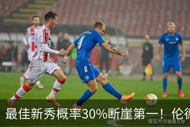 最佳新秀概率30%断崖第一！伦德博格创7纪录还谦逊无比 科尔：罕见成熟