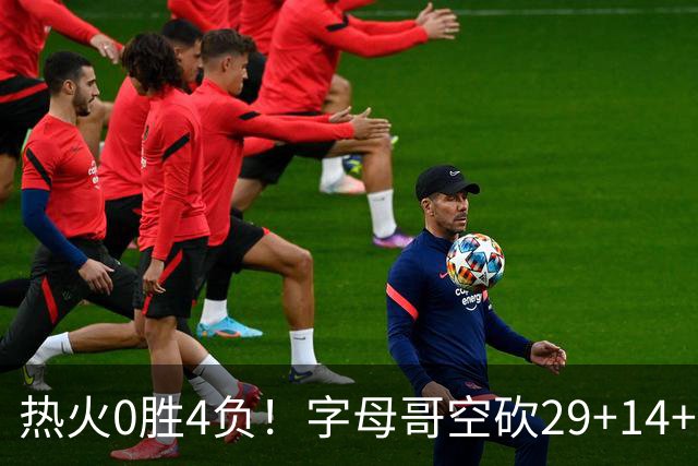 热火0胜4负！字母哥空砍29+14+11，83分先生仅8分+3助攻