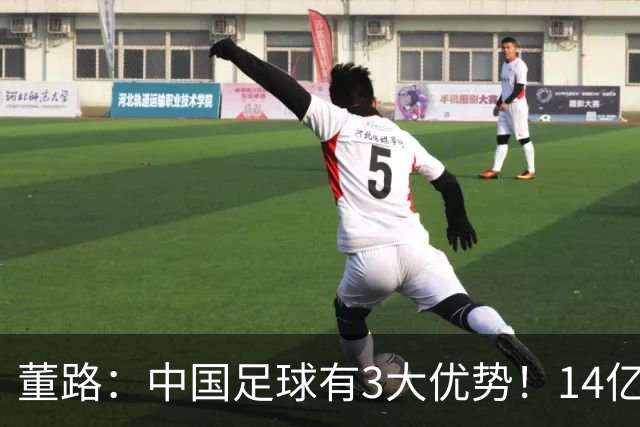 董路：中国足球有3大优势！14亿人口+身体素质 五千年中华文明