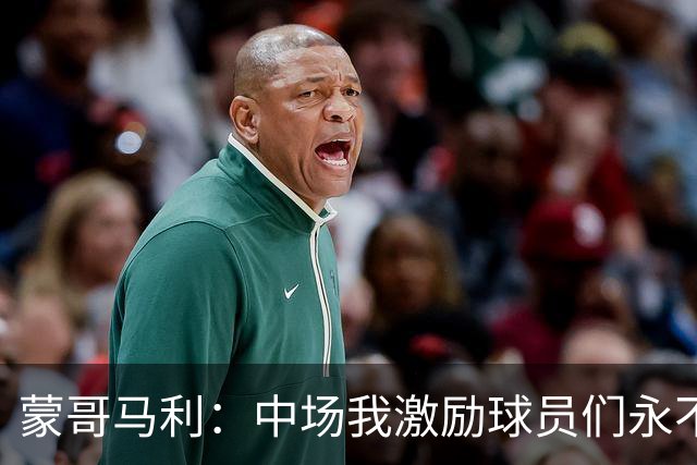 蒙哥马利：中场我激励球员们永不放弃；下半场是最令我骄傲的半场