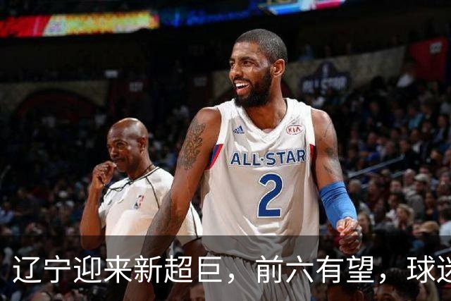 辽宁迎来新超巨，前六有望，球迷期待