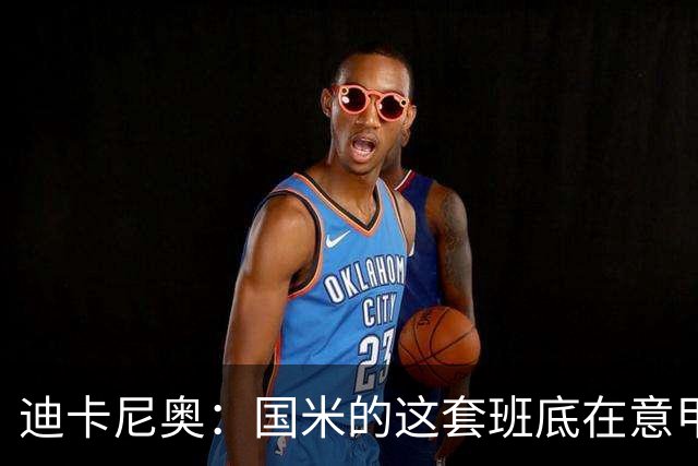 迪卡尼奥：国米的这套班底在意甲足够强大，足以实现目标