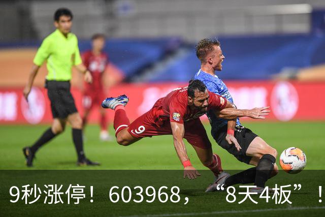 9秒涨停！603968，“8天4板”！